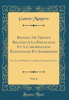 Book cover for Recueil de Travaux Relatifs a la Philologie Et a l'Archéologie Égyptiennes Et Assyriennes, Vol. 6