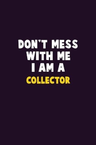 Cover of Don't Mess With Me, I Am A Collector