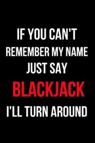 Cover of If You Can't Remember My Name Just Say Blackjack I'll Turn Around