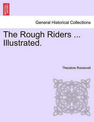 Book cover for The Rough Riders ... Illustrated.