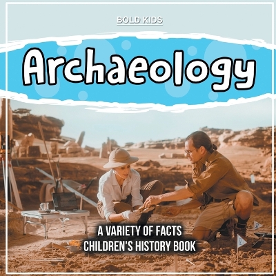 Book cover for What Exactly Is Archaeology? A Variety Of Facts Children's History Book