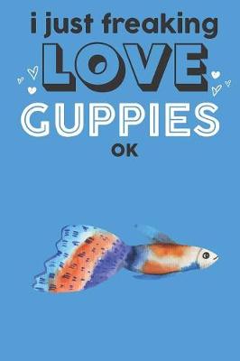 Book cover for I Just Freaking Love Guppies Ok