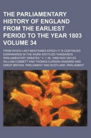 Cover of The Parliamentary History of England from the Earliest Period to the Year 1803 Volume 34; From Which Last-Mentioned Epoch It Is Continued Downwards in the Work Entitled Hansard's Parliamentary Debates. V. 1-36; 10661625-180103