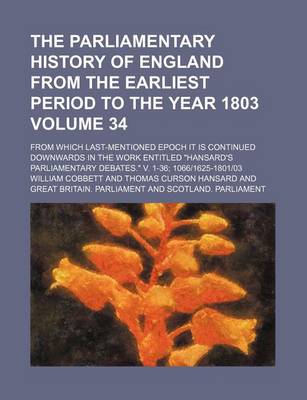 Book cover for The Parliamentary History of England from the Earliest Period to the Year 1803 Volume 34; From Which Last-Mentioned Epoch It Is Continued Downwards in the Work Entitled Hansard's Parliamentary Debates. V. 1-36; 10661625-180103