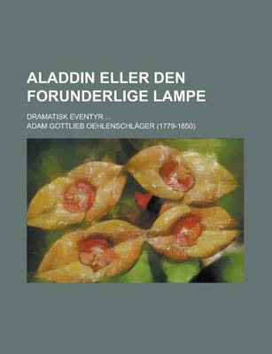 Book cover for Aladdin Eller Den Forunderlige Lampe; Dramatisk Eventyr ...