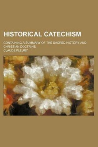 Cover of Historical Catechism; Containing a Summary of the Sacred History and Christian Doctrine