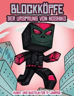 Cover of Kunst und Basteln für 11-Jährige (Blockköpfe - Der Ursprung von Hoshiko)