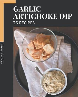 Book cover for 75 Garlic Artichoke Dip Recipes