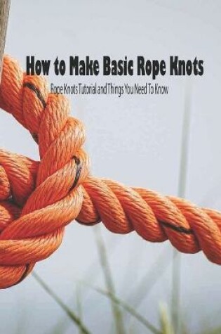 Cover of How to Make Basic Rope Knots