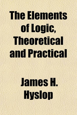 Book cover for The Elements of Logic, Theoretical and Practical