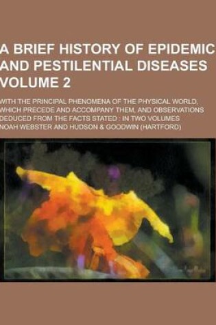 Cover of A Brief History of Epidemic and Pestilential Diseases; With the Principal Phenomena of the Physical World, Which Precede and Accompany Them, and Obs