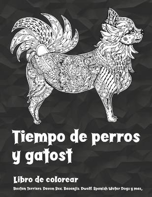 Cover of Tiempo de perros y gatos - Libro de colorear - Boston Terriers, Devon Rex, Basenjis, Dwelf, Spanish Water Dogs y mas