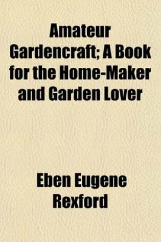 Cover of Amateur Gardencraft; A Book for the Home-Maker and Garden Lover