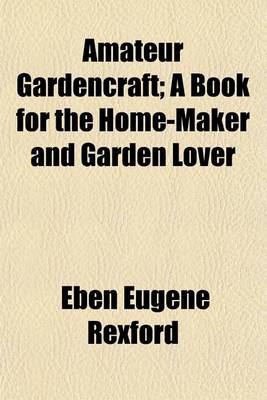 Book cover for Amateur Gardencraft; A Book for the Home-Maker and Garden Lover