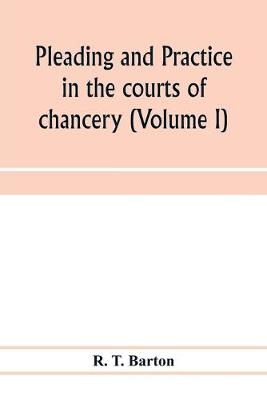 Book cover for Pleading and practice in the courts of chancery (Volume I)