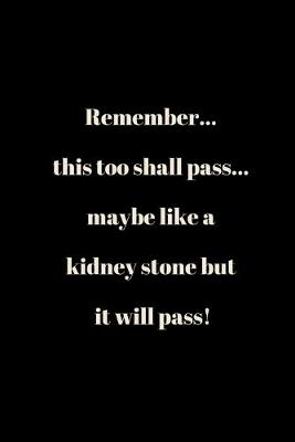 Book cover for Remember... this too shall pass... maybe like a kidney stone but it will pass!