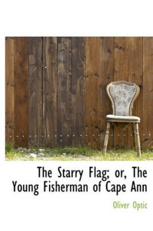 Cover of The Starry Flag; Or, the Young Fisherman of Cape Ann
