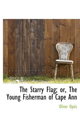 Book cover for The Starry Flag; Or, the Young Fisherman of Cape Ann