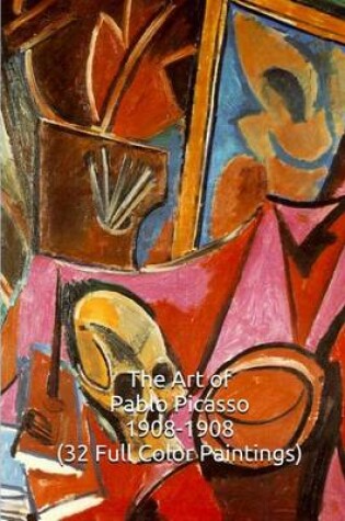 Cover of The Art of Pablo Picasso 1908-1908 (32 Full Color Paintings)