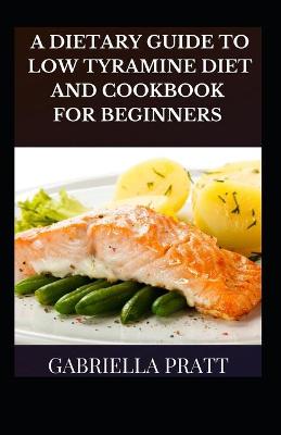 Book cover for A Dietary Guide To Low Tyramine Diet And Cookbook For Beginners