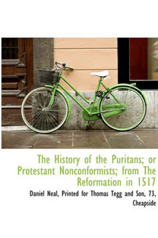 Cover of The History of the Puritans; Or Protestant Nonconformists; From the Reformation in 1517