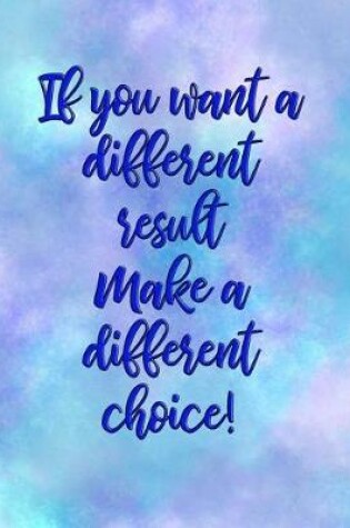 Cover of If You Want a Different Result, Make a Different Choice
