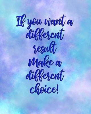 Book cover for If You Want a Different Result, Make a Different Choice
