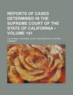 Book cover for Reports of Cases Determined in the Supreme Court of the State of California (Volume 141 )