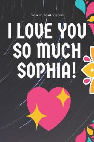 Cover of I love you so much Sophia Notebook Gift For Women and Girls