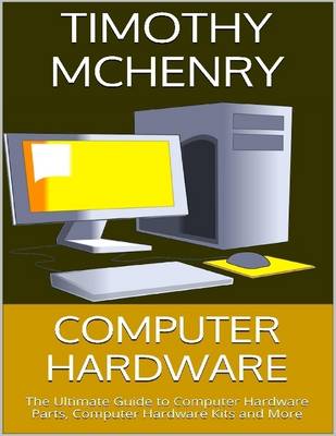 Book cover for Computer Hardware: The Ultimate Guide to Computer Hardware Parts, Computer Hardware Kits and More