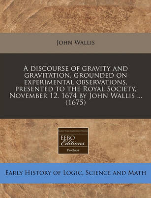 Book cover for A Discourse of Gravity and Gravitation, Grounded on Experimental Observations, Presented to the Royal Society, November 12. 1674 by John Wallis ... (1675)