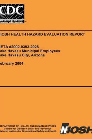 Cover of Niosh Health Hazard Evaluation Report Heta 2002-0393-2928 Lake Havasu Municpal Employees Lake Havasu City, Arizona