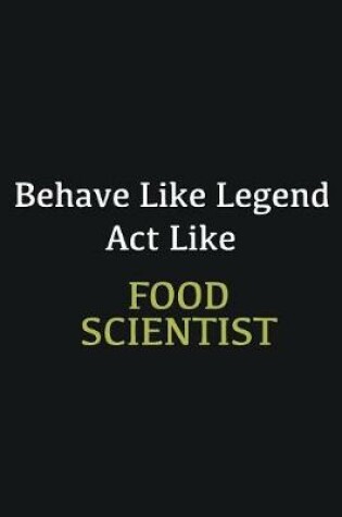 Cover of Behave like Legend Act Like Food Scientist