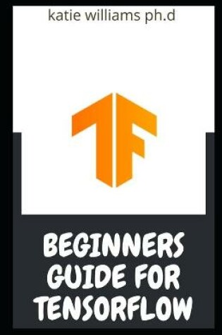 Cover of Beginners Guide for Tensorflow