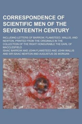 Cover of Correspondence of Scientific Men of the Seventeenth Century; Including Letters of Barrow, Flamsteed, Wallis, and Newton, Printed from the Originals in