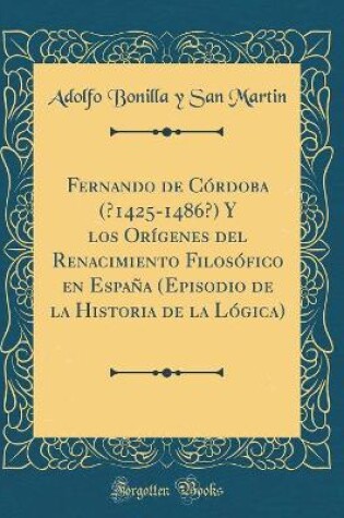 Cover of Fernando de Cordoba (?1425-1486?) y Los Origenes del Renacimiento Filosofico En Espana (Episodio de la Historia de la Logica) (Classic Reprint)