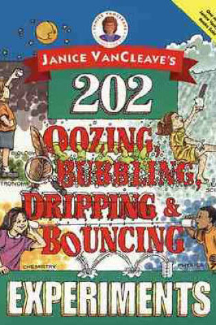 Cover of Janice VanCleave's 202 Oozing, Bubbling, Dripping, and Bouncing Experiments