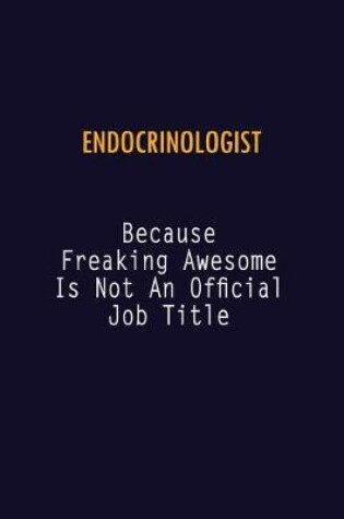 Cover of Endocrinologist Because Freaking Awesome is not An Official Job Title