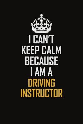 Book cover for I Can't Keep Calm Because I Am A Driving Instructor