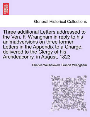 Book cover for Three Additional Letters Addressed to the Ven. F. Wrangham in Reply to His Animadversions on Three Former Letters in the Appendix to a Charge, Delivered to the Clergy of His Archdeaconry, in August, 1823