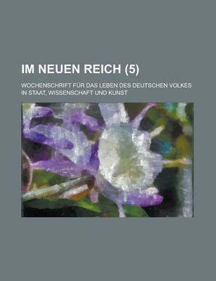 Book cover for Im Neuen Reich (5); Wochenschrift Fur Das Leben Des Deutschen Volkes in Staat, Wissenschaft Und Kunst