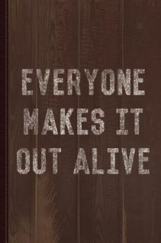 Cover of Everyone Makes It Out Alive Journal Notebook