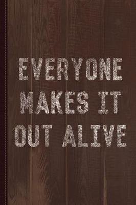 Book cover for Everyone Makes It Out Alive Journal Notebook