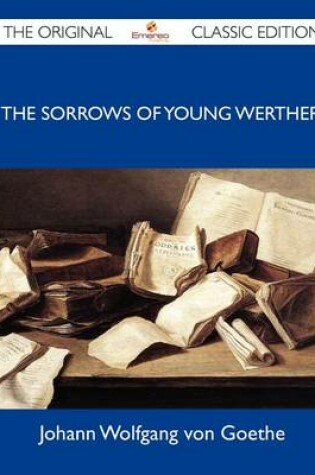 Cover of The Sorrows of Young Werther - The Original Classic Edition