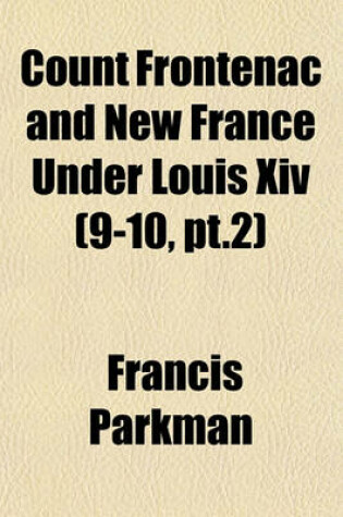 Cover of Count Frontenac and New France Under Louis XIV (9-10, PT.2)