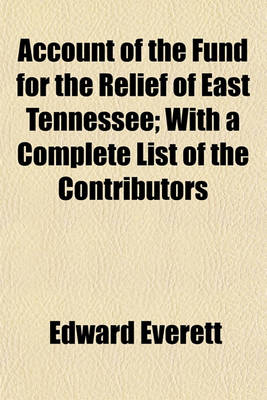 Book cover for Account of the Fund for the Relief of East Tennessee; With a Complete List of the Contributors