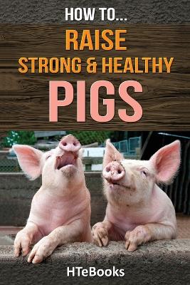 Cover of How To Raise Strong & Healthy Pigs