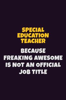 Book cover for Special Education Teacher, Because Freaking Awesome Is Not An Official Job Title