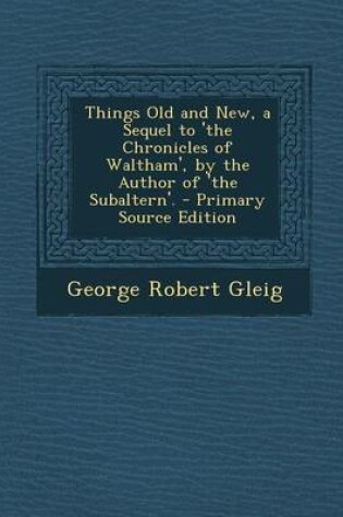 Cover of Things Old and New, a Sequel to 'The Chronicles of Waltham', by the Author of 'The Subaltern'. - Primary Source Edition