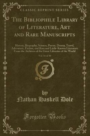 Cover of The Bibliophile Library of Literature, Art and Rare Manuscripts, Vol. 16 of 30